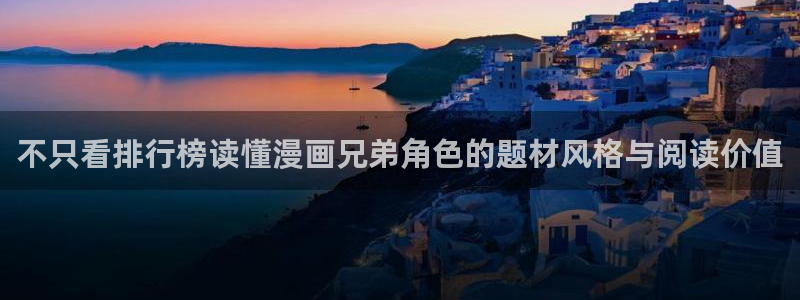 梦漫漫画国漫：不只看排行榜读懂漫画兄弟角色的题材风格与阅读价值